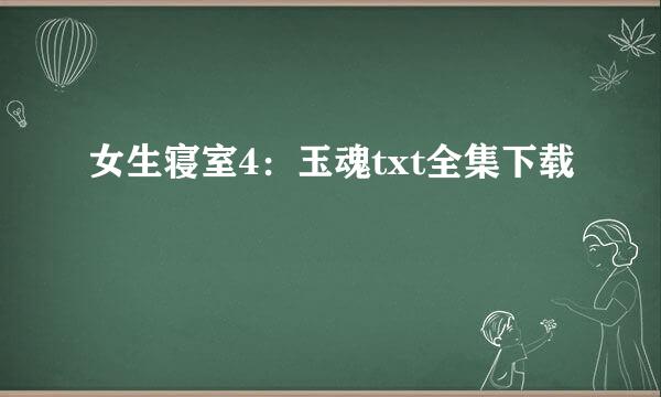 女生寝室4：玉魂txt全集下载