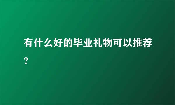 有什么好的毕业礼物可以推荐？