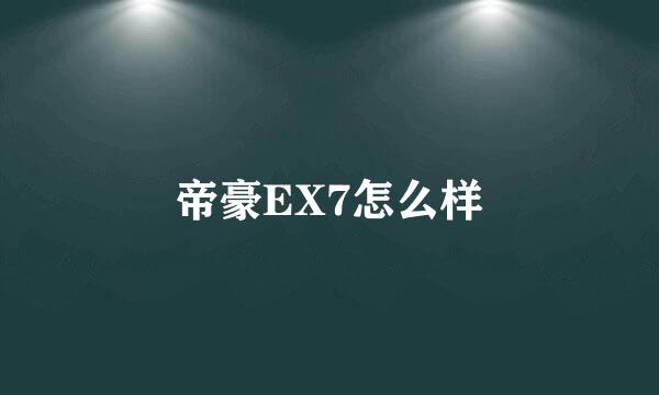 帝豪EX7怎么样