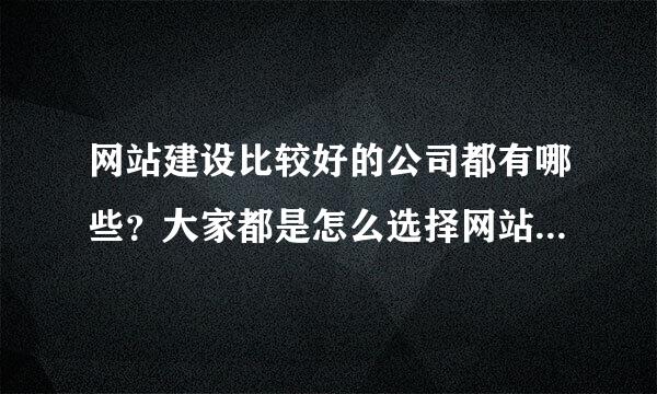 网站建设比较好的公司都有哪些？大家都是怎么选择网站建设公司的？