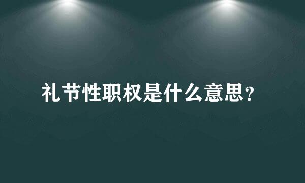 礼节性职权是什么意思？