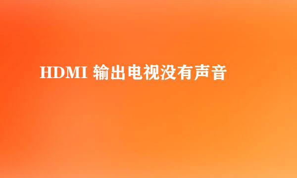 HDMI 输出电视没有声音