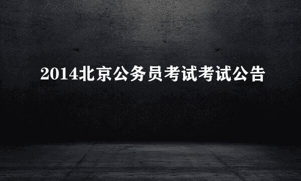 2014北京公务员考试考试公告