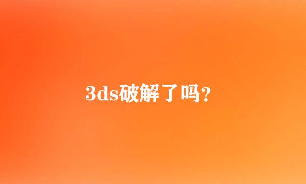 3ds破解了吗？