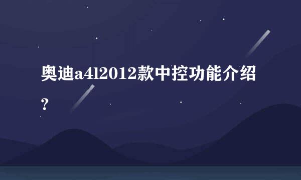 奥迪a4l2012款中控功能介绍？