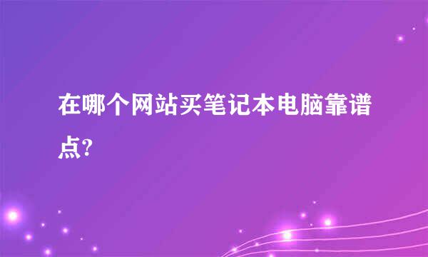 在哪个网站买笔记本电脑靠谱点?