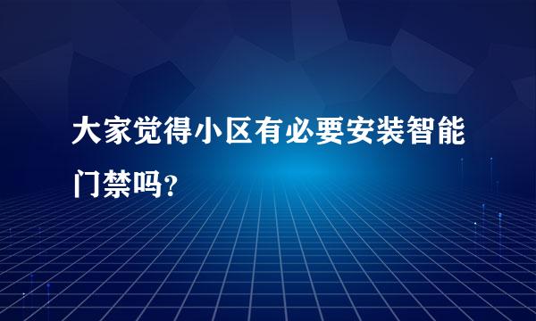 大家觉得小区有必要安装智能门禁吗？