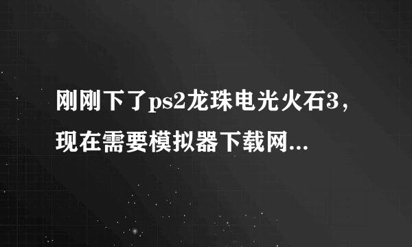 刚刚下了ps2龙珠电光火石3，现在需要模拟器下载网址，具体用法也教一下下咯。