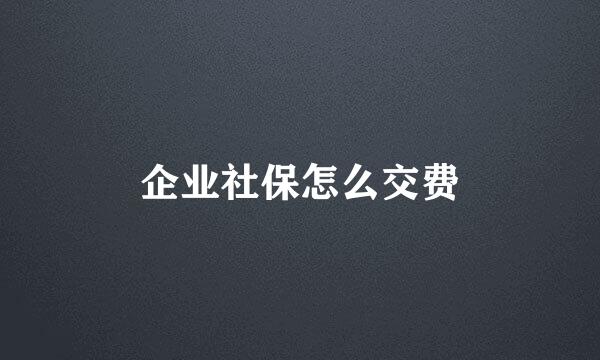 企业社保怎么交费