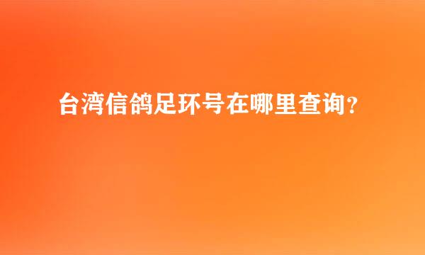 台湾信鸽足环号在哪里查询？