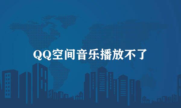 QQ空间音乐播放不了