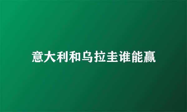 意大利和乌拉圭谁能赢