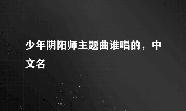 少年阴阳师主题曲谁唱的，中文名