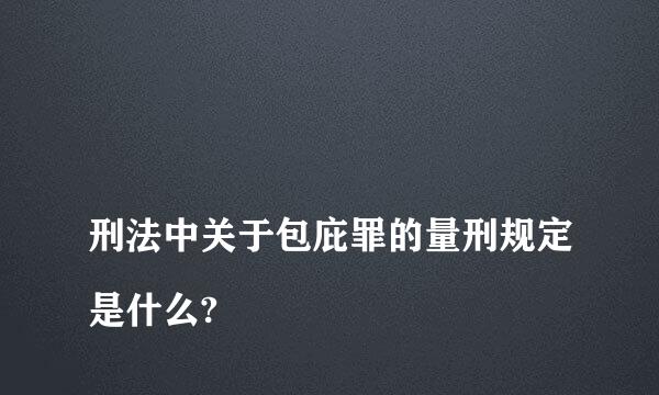 
刑法中关于包庇罪的量刑规定是什么?
