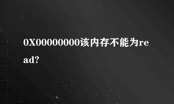 0X00000000该内存不能为read?