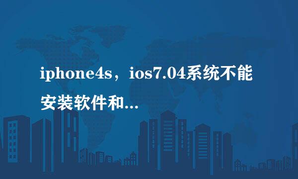 iphone4s，ios7.04系统不能安装软件和更新软件失败，求大神帮忙，谢谢