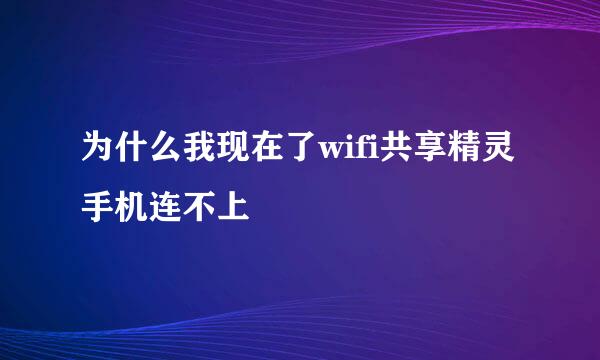 为什么我现在了wifi共享精灵手机连不上