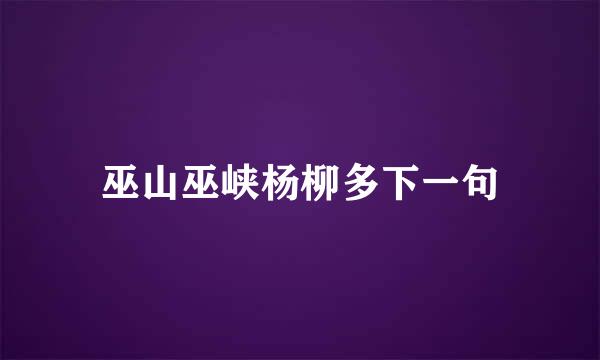 巫山巫峡杨柳多下一句