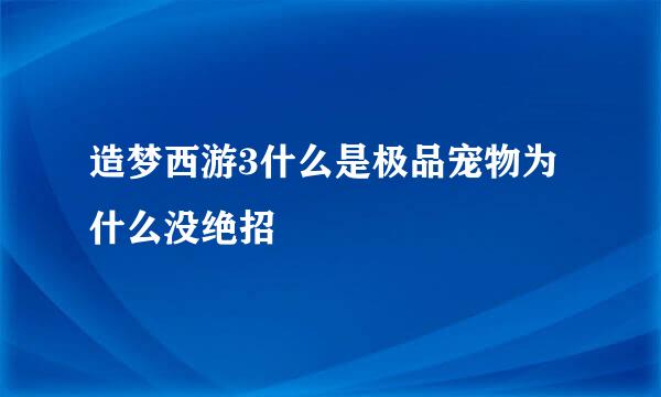 造梦西游3什么是极品宠物为什么没绝招