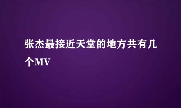 张杰最接近天堂的地方共有几个MV