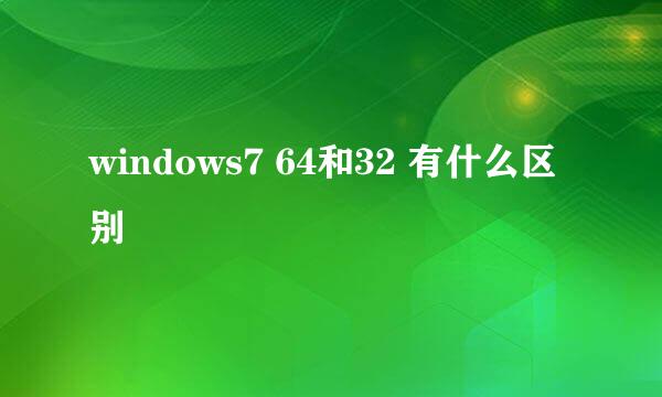 windows7 64和32 有什么区别
