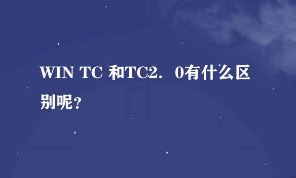 WIN TC 和TC2．0有什么区别呢？