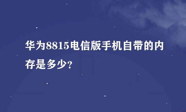 华为8815电信版手机自带的内存是多少？