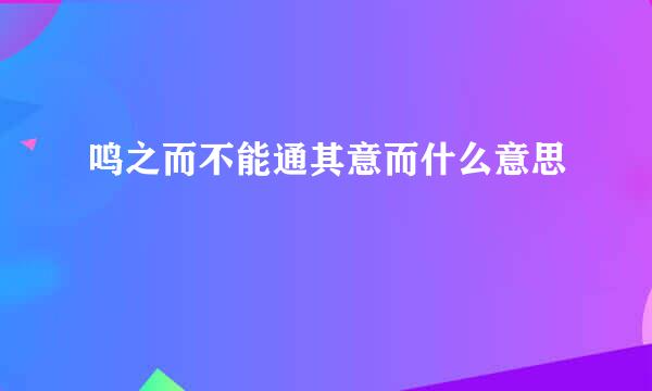 鸣之而不能通其意而什么意思