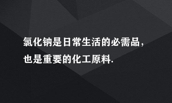 氯化钠是日常生活的必需品，也是重要的化工原料．