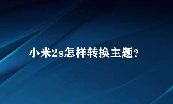 小米2s怎样转换主题？