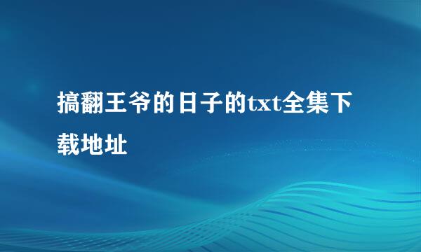 搞翻王爷的日子的txt全集下载地址