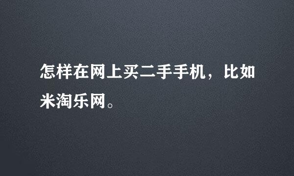 怎样在网上买二手手机，比如米淘乐网。