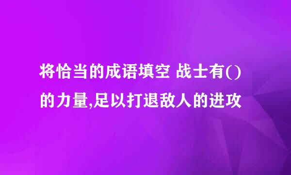 将恰当的成语填空 战士有()的力量,足以打退敌人的进攻