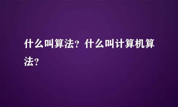 什么叫算法？什么叫计算机算法？