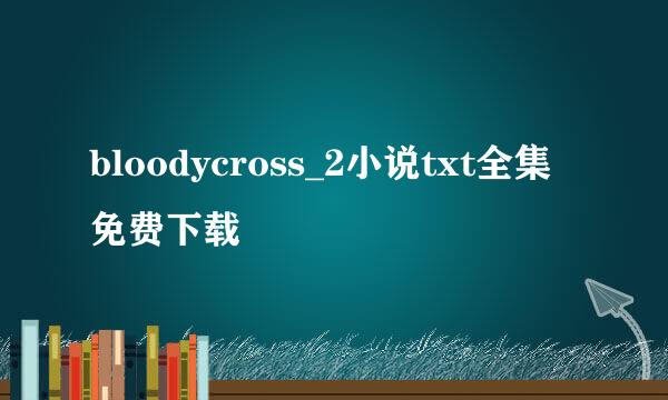 bloodycross_2小说txt全集免费下载