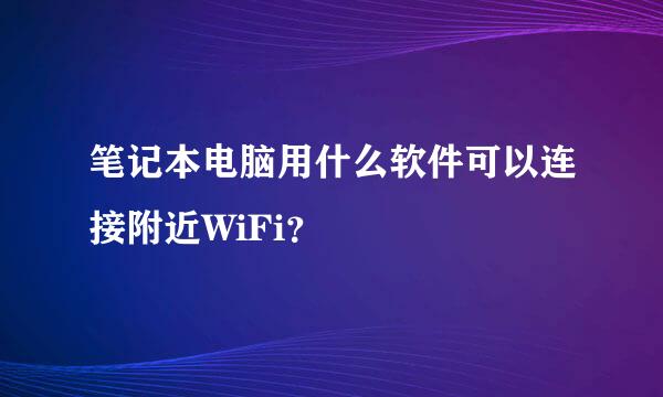 笔记本电脑用什么软件可以连接附近WiFi？