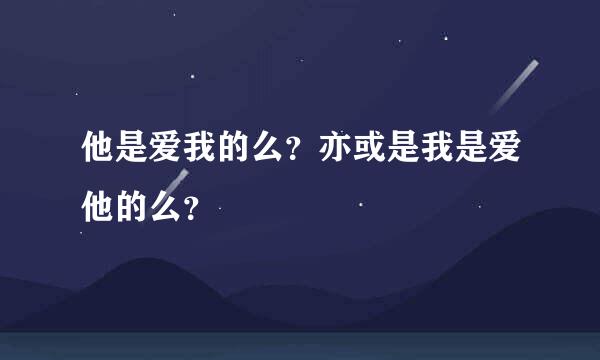 他是爱我的么？亦或是我是爱他的么？