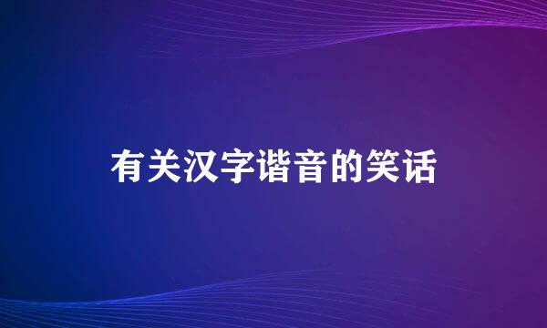 有关汉字谐音的笑话