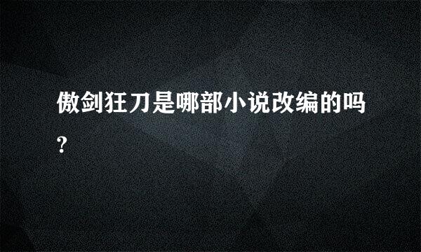 傲剑狂刀是哪部小说改编的吗?