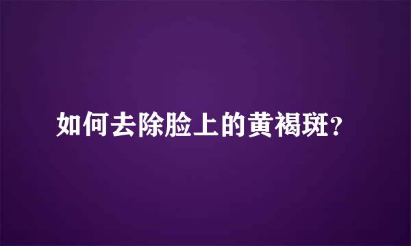 如何去除脸上的黄褐斑？