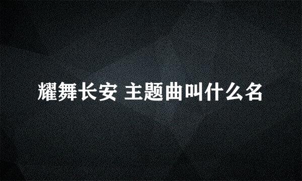 耀舞长安 主题曲叫什么名