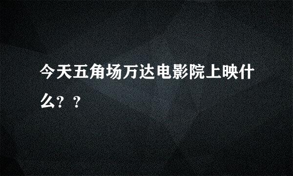 今天五角场万达电影院上映什么？？