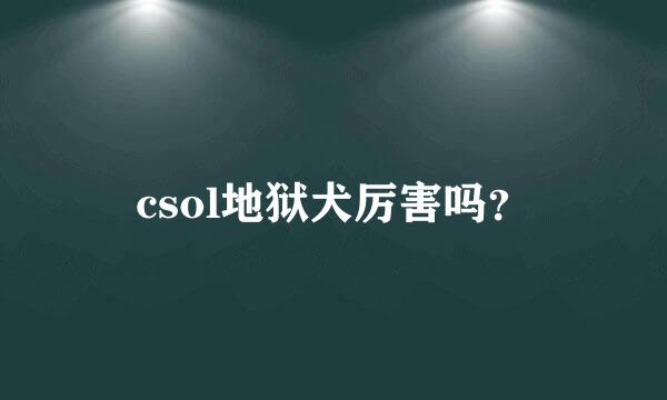 csol地狱犬厉害吗？