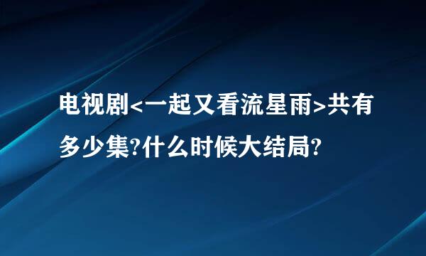 电视剧<一起又看流星雨>共有多少集?什么时候大结局?