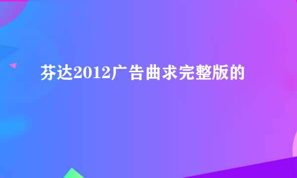 芬达2012广告曲求完整版的