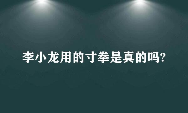 李小龙用的寸拳是真的吗?