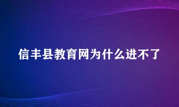 信丰县教育网为什么进不了