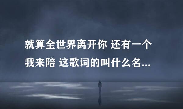 就算全世界离开你 还有一个我来陪 这歌词的叫什么名字 任贤齐的