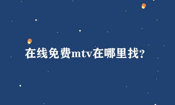 在线免费mtv在哪里找？