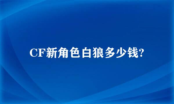 CF新角色白狼多少钱?